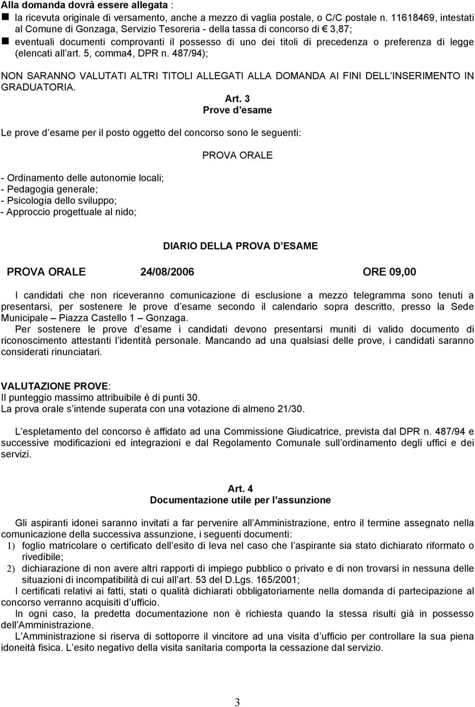 (elencati all art. 5, comma4, DPR n. 487/94); NON SARANNO VALUTATI ALTRI TITOLI ALLEGATI ALLA DOMANDA AI FINI DELL INSERIMENTO IN GRADUATORIA. Art.