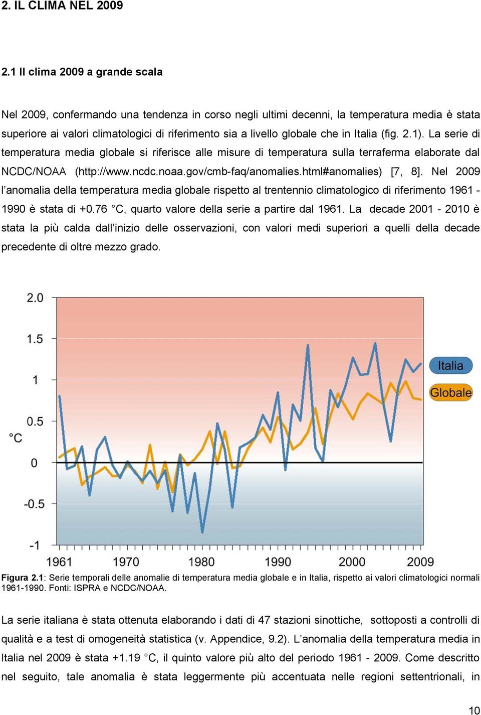 che in Italia (fig. 2.1). La serie di temperatura media globale si riferisce alle misure di temperatura sulla terraferma elaborate dal NCDC/NOAA (http://www.ncdc.noaa.gov/cmb-faq/anomalies.