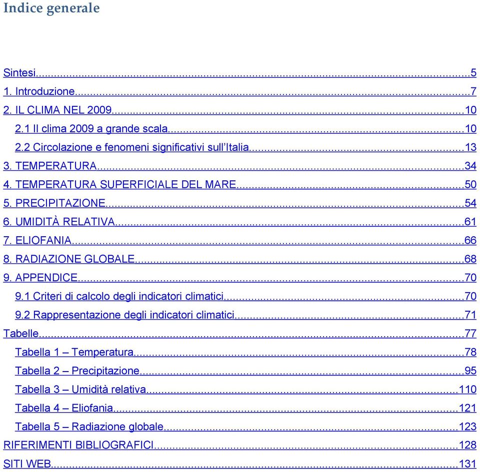 APPENDICE...70 9.1 Criteri di calcolo degli indicatori climatici...70 9.2 Rappresentazione degli indicatori climatici...71 Tabelle...77 Tabella 1 Temperatura.