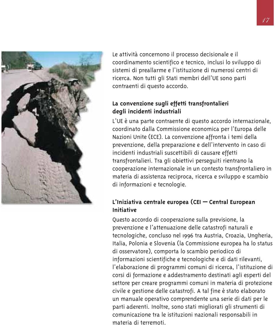 La convenzione sugli effetti transfrontalieri degli incidenti industriali L UE è una parte contraente di questo accordo internazionale, coordinato dalla Commissione economica per l Europa delle
