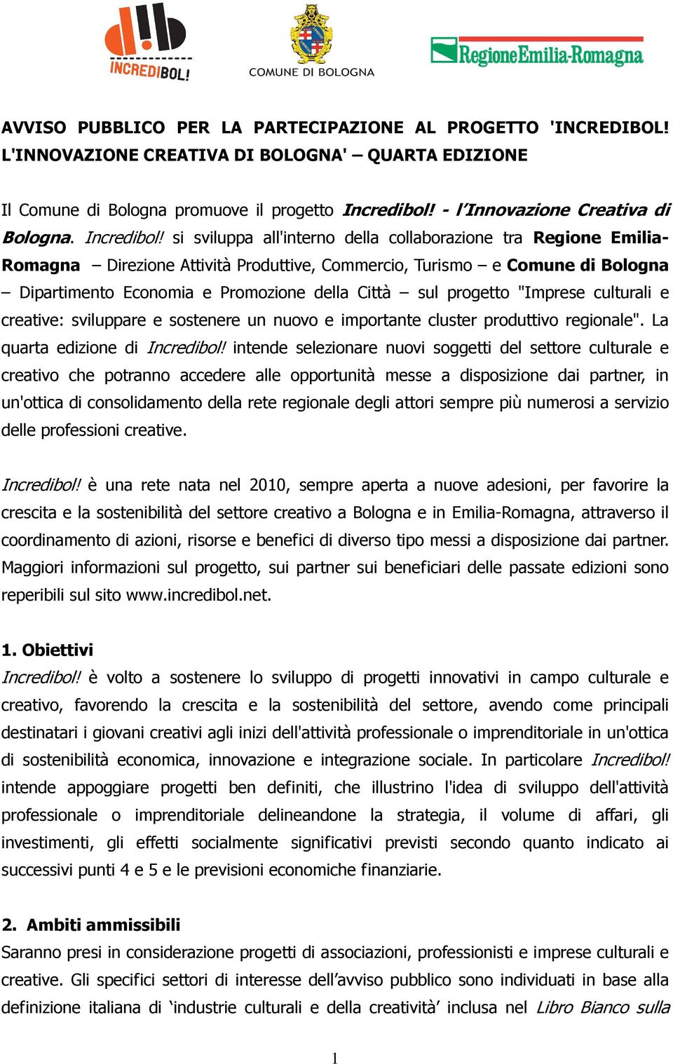 si sviluppa all'interno della collaborazione tra Regione Emilia- Romagna Direzione Attività Produttive, Commercio, Turismo e Comune di Bologna Dipartimento Economia e Promozione della Città sul