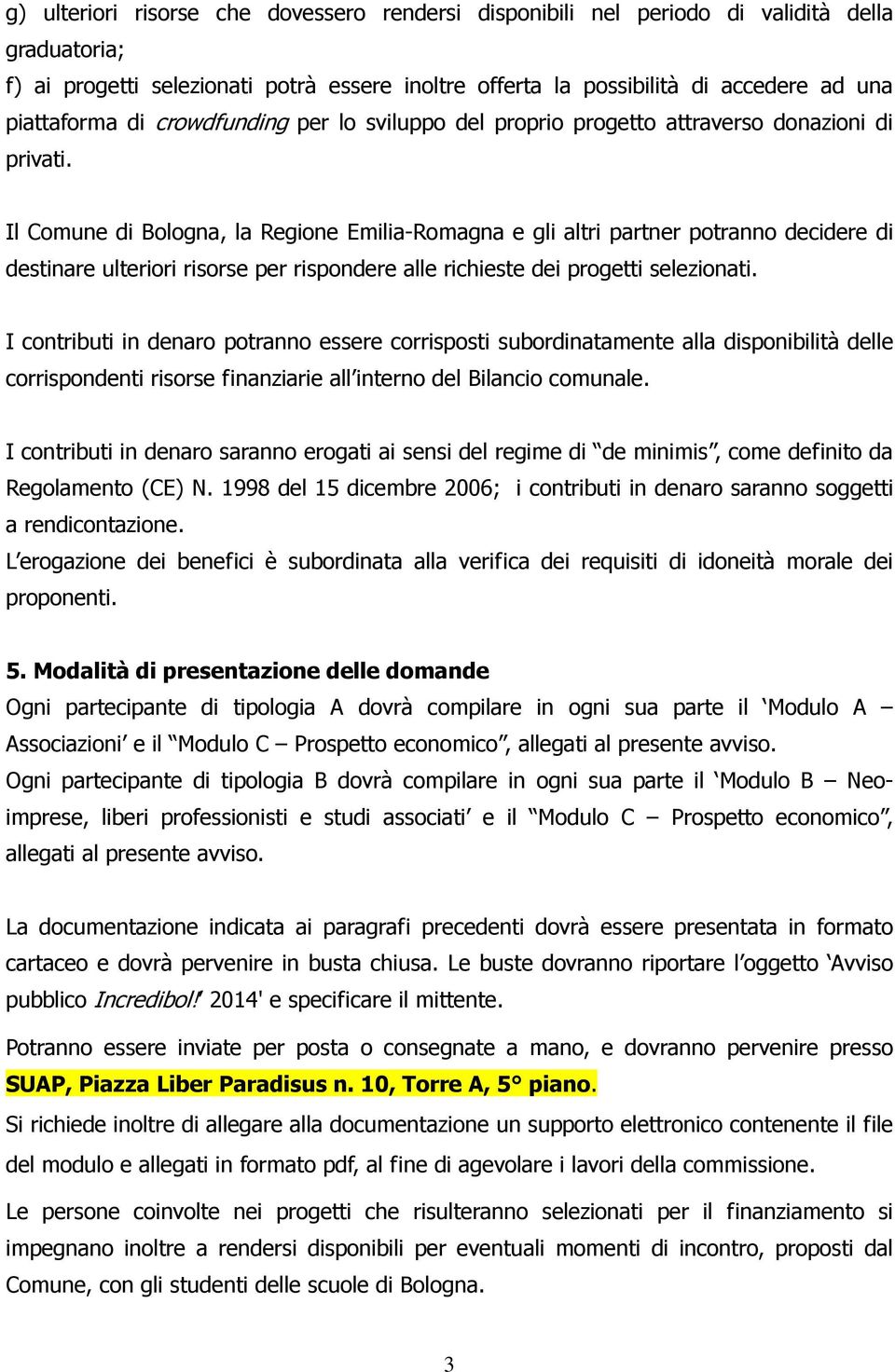 Il Comune di Bologna, la Regione Emilia-Romagna e gli altri partner potranno decidere di destinare ulteriori risorse per rispondere alle richieste dei progetti selezionati.