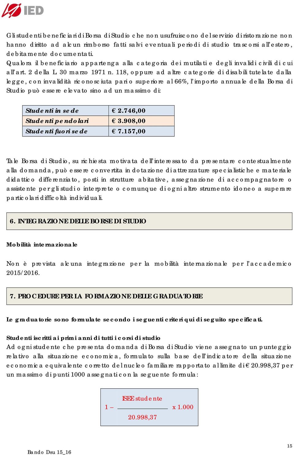 118, oppure ad altre categorie di disabili tutelate dalla legge, con invalidità riconosciuta pari o superiore al 66%, l importo annuale della Borsa di Studio può essere elevato sino ad un massimo di: