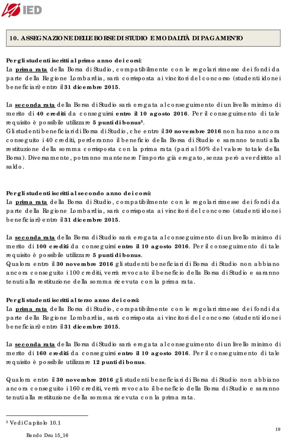 La seconda rata della Borsa di Studio sarà erogata al conseguimento di un livello minimo di merito di 40 crediti da conseguirsi entro il 10 agosto 2016.