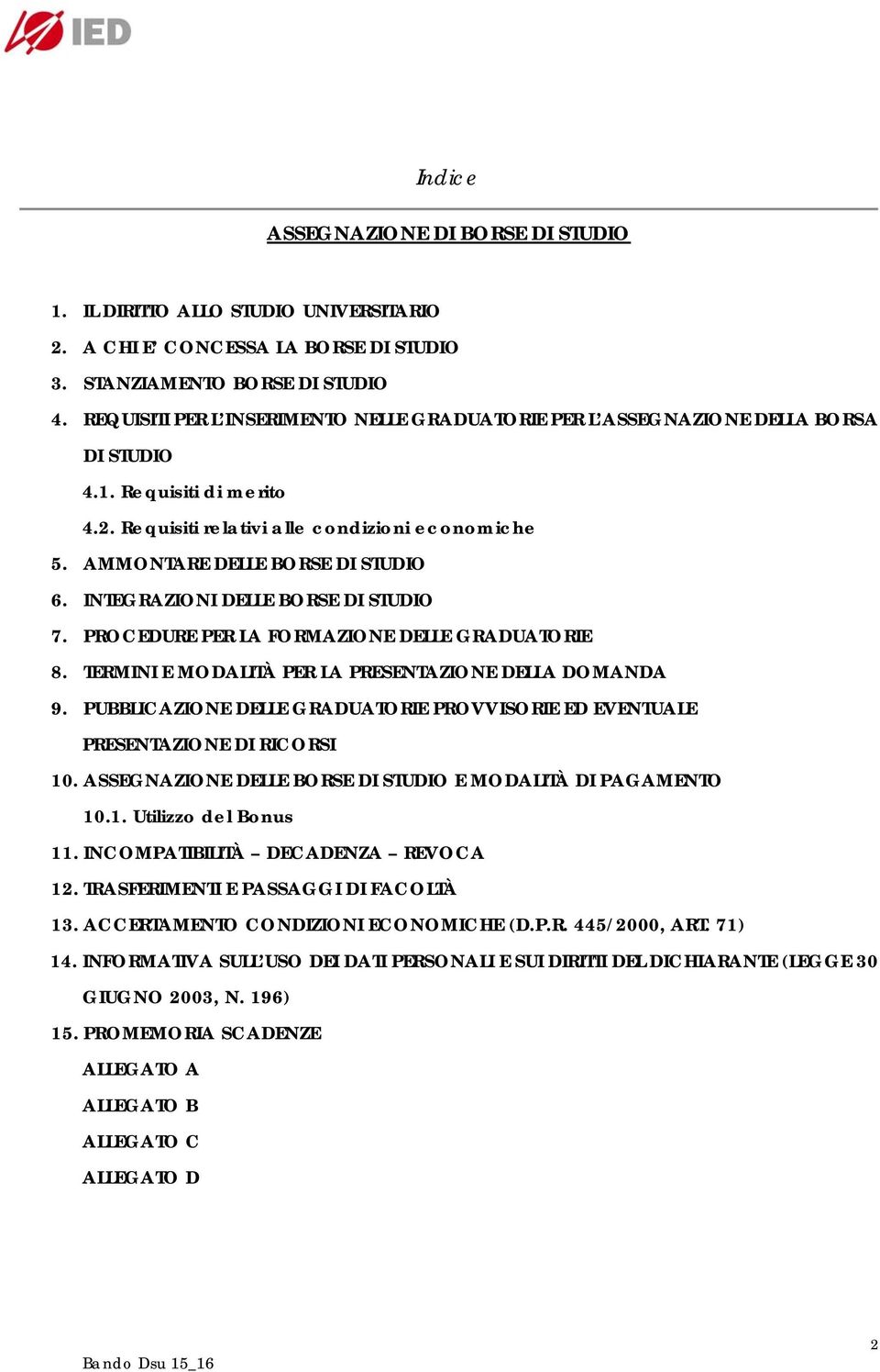 INTEGRAZIONI DELLE BORSE DI STUDIO 7. PROCEDURE PER LA FORMAZIONE DELLE GRADUATORIE 8. TERMINI E MODALITÀ PER LA PRESENTAZIONE DELLA DOMANDA 9.