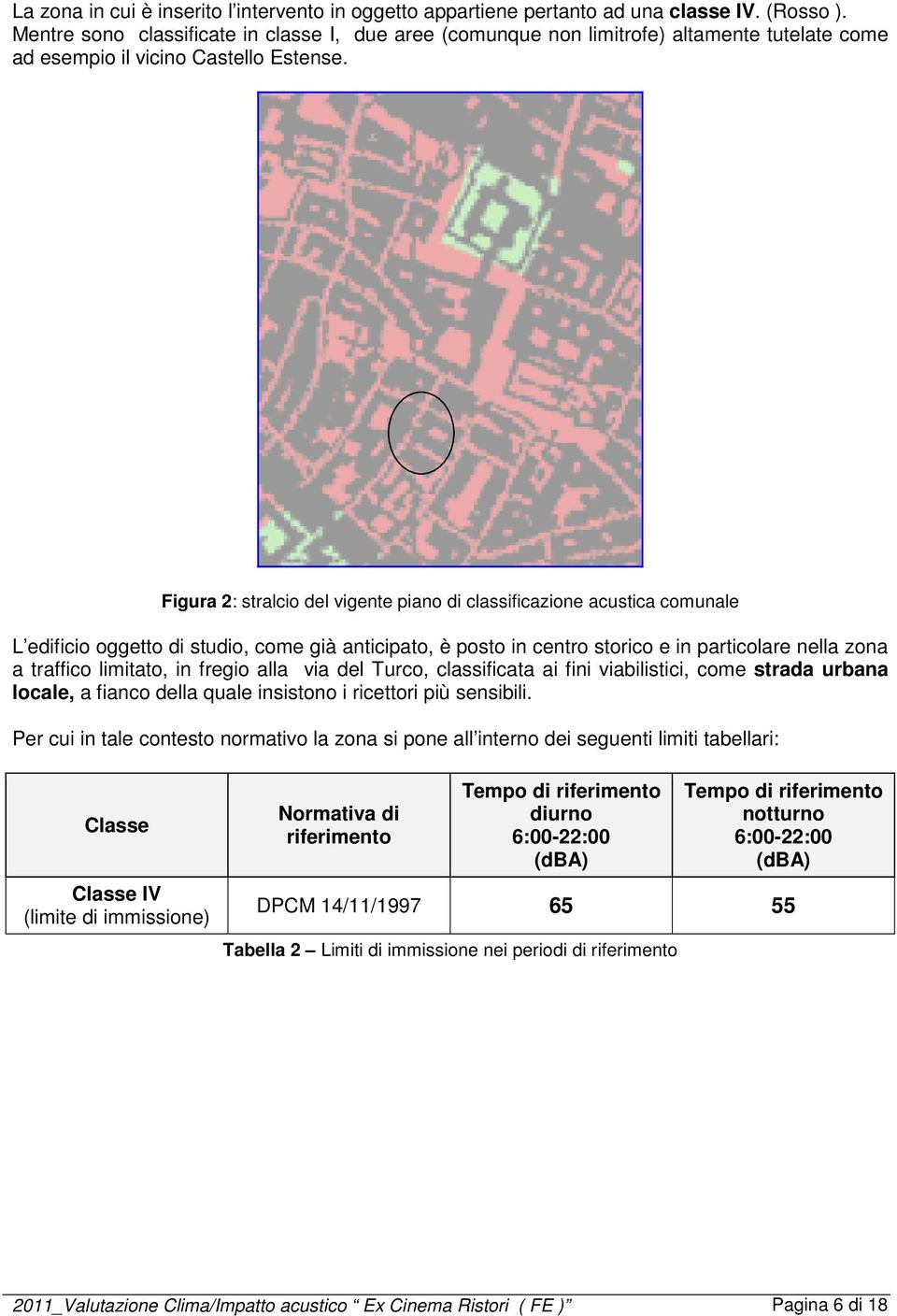 Figura 2: stralcio del vigente piano di classificazione acustica comunale L edificio oggetto di studio, come già anticipato, è posto in centro storico e in particolare nella zona a traffico limitato,