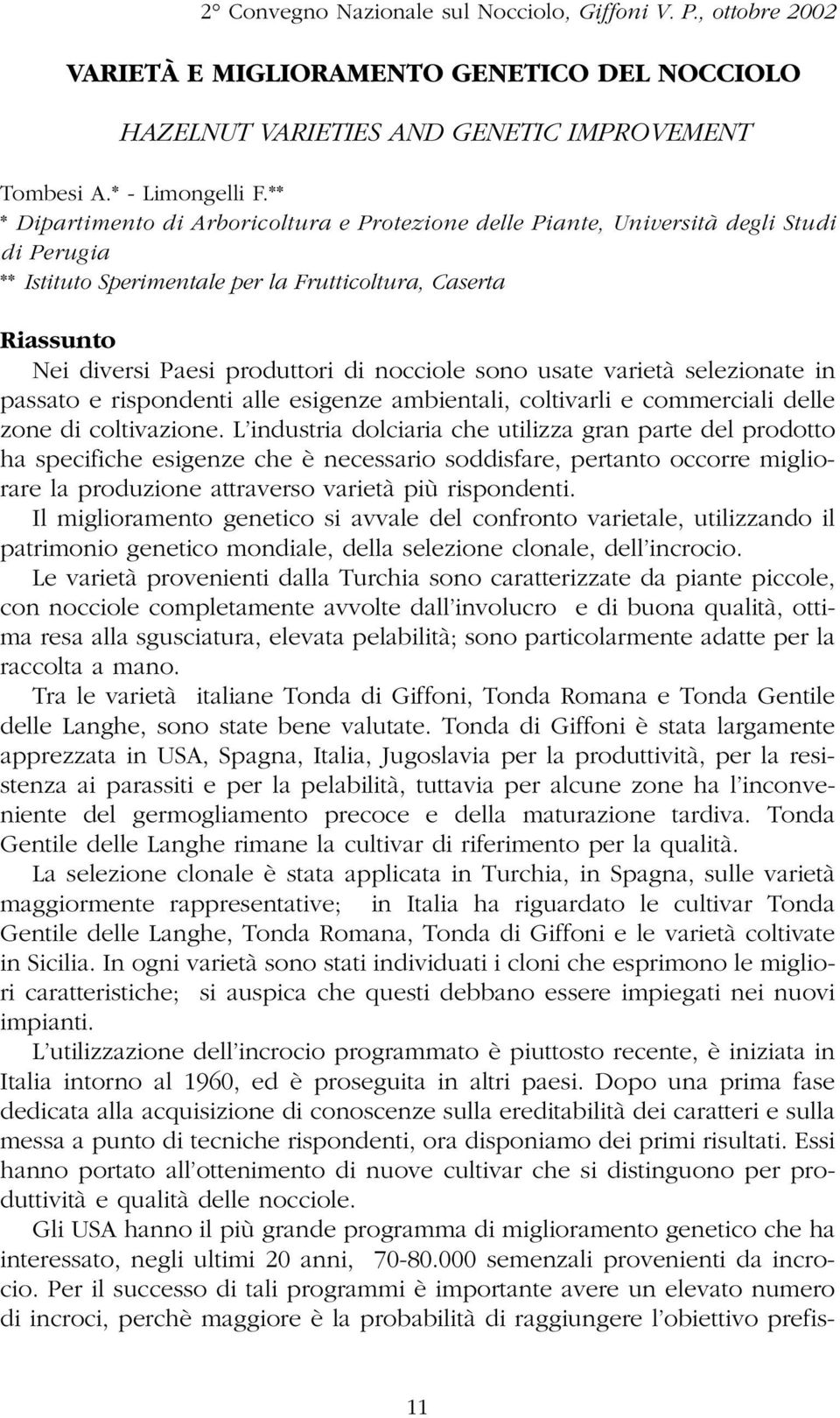 nocciole sono usate varietà selezionate in passato e rispondenti alle esigenze ambientali, coltivarli e commerciali delle zone di coltivazione.