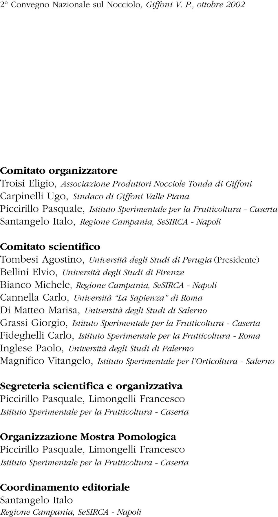 Bianco Michele, Regione Campania, SeSIRCA - Napoli Cannella Carlo, Università La Sapienza di Roma Di Matteo Marisa, Università degli Studi di Salerno Grassi Giorgio, Istituto Sperimentale per la