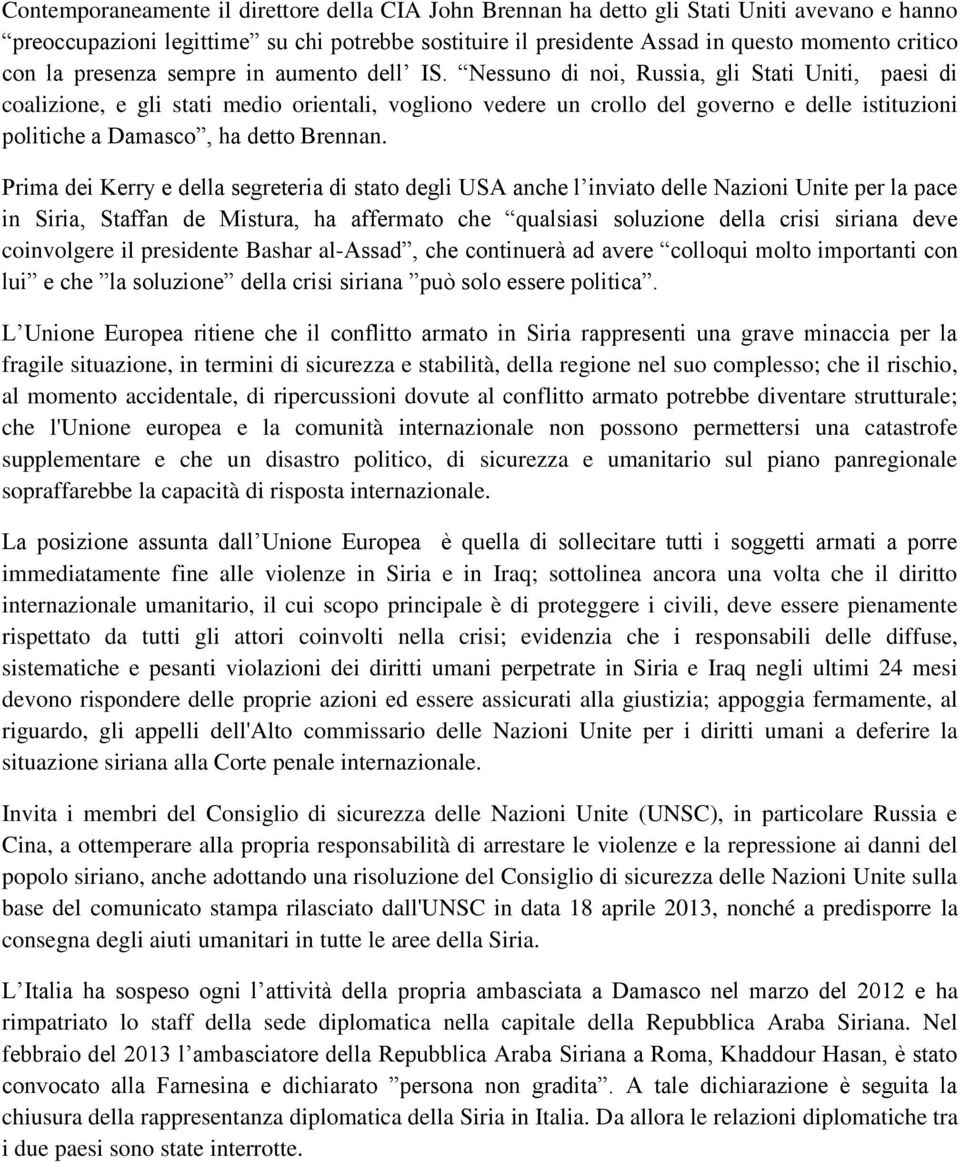 Nessuno di noi, Russia, gli Stati Uniti, paesi di coalizione, e gli stati medio orientali, vogliono vedere un crollo del governo e delle istituzioni politiche a Damasco, ha detto Brennan.