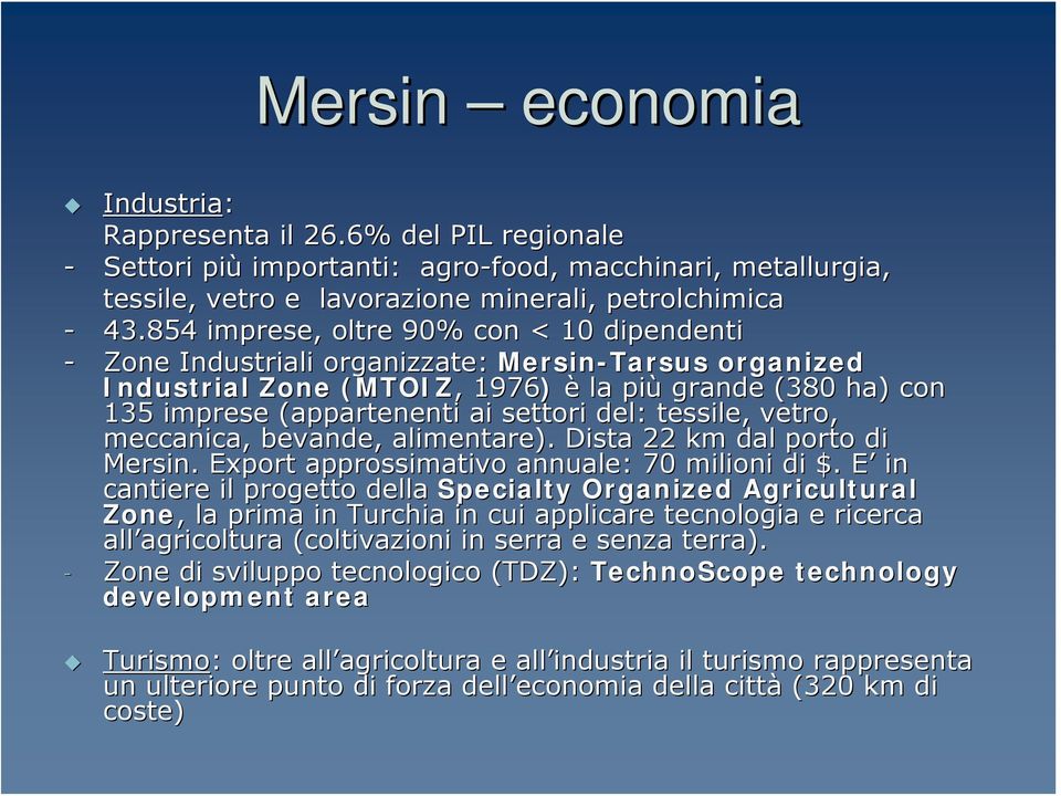 del: tessile, vetro, meccanica, bevande, alimentare). Dista 22 km dal porto di Mersin.. Export approssimativo annuale: 70 milioni di $.