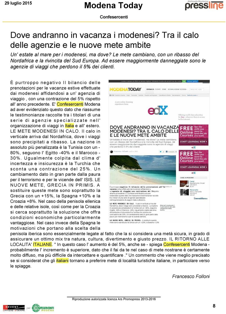 È purtroppo negativo Il bilancio delle prenotazioni per le vacanze estive effettuate dai modenesi affidandosi a un' agenzia di viaggio, con una contrazione del 5% rispetto all' anno precedente.