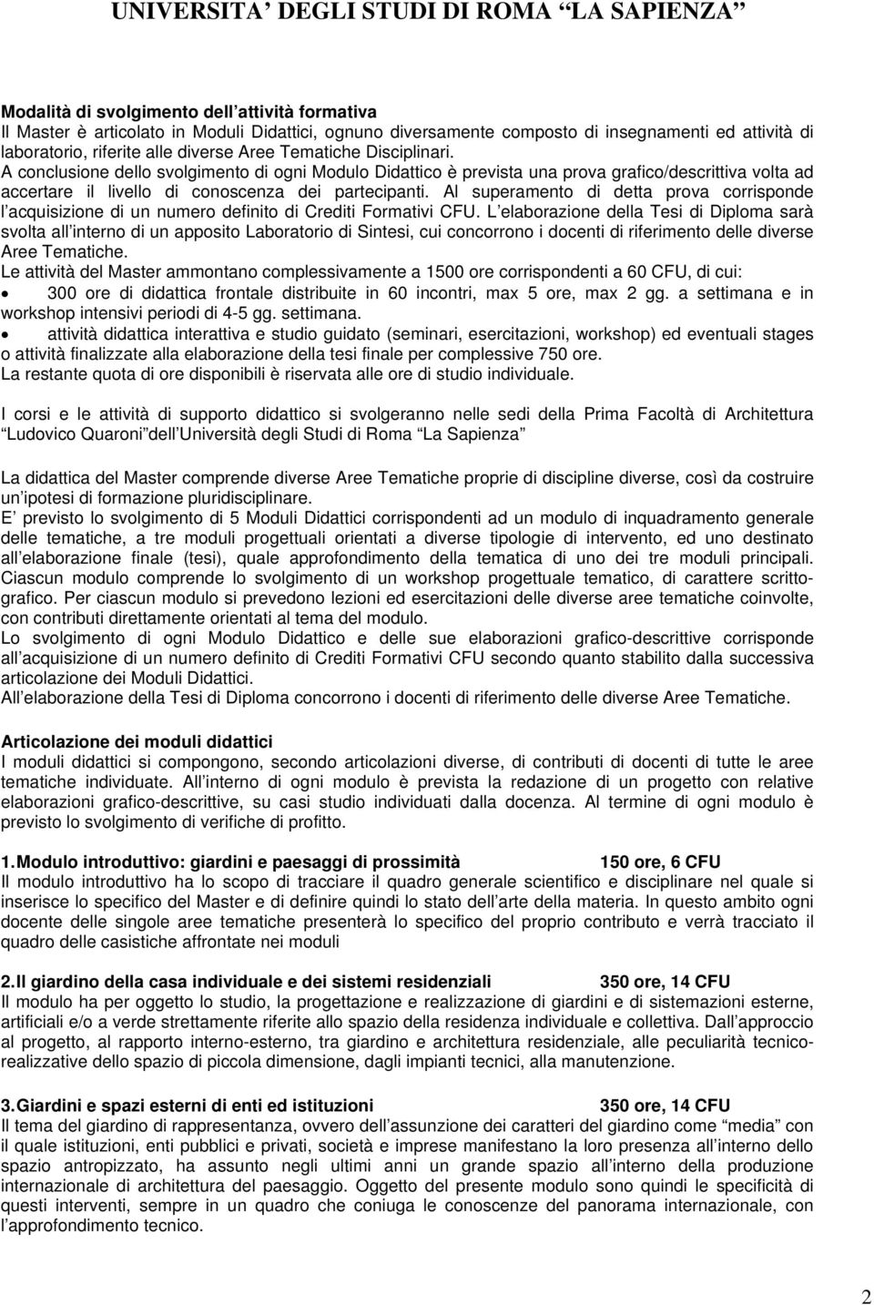 Al superamento di detta prova corrisponde l acquisizione di un numero definito di Crediti Formativi CFU.