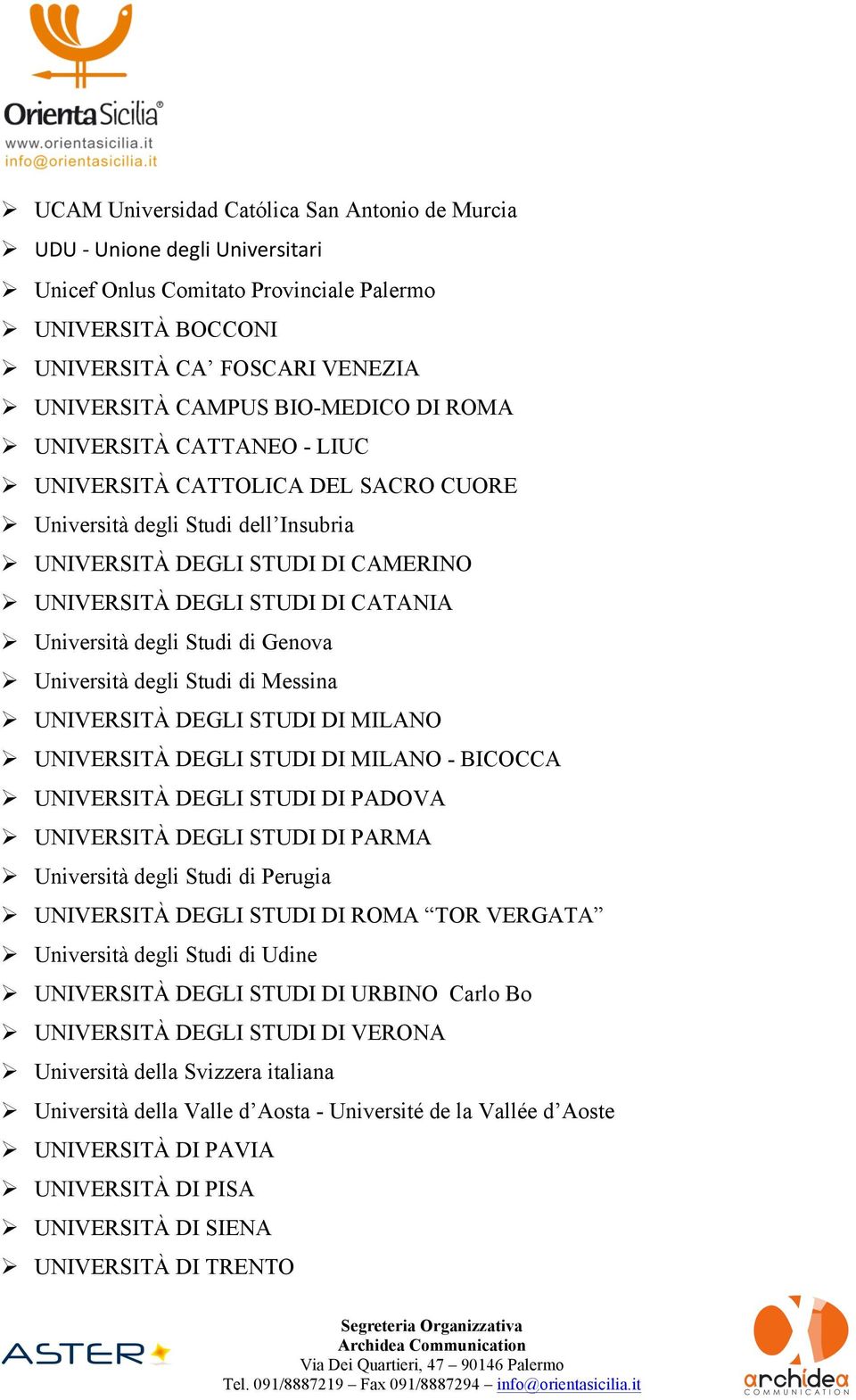 CATANIA Ø Università degli Studi di Genova Ø Università degli Studi di Messina Ø UNIVERSITÀ DEGLI STUDI DI MILANO Ø UNIVERSITÀ DEGLI STUDI DI MILANO - BICOCCA Ø UNIVERSITÀ DEGLI STUDI DI PADOVA Ø