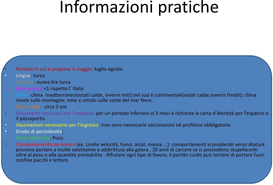 Ore di volo: circa 3 ore Documenti necessari per l ingresso: per un periodo inferiore ai 3 mesi è richiesta la carta d identità per l espatrio o il passaporto.