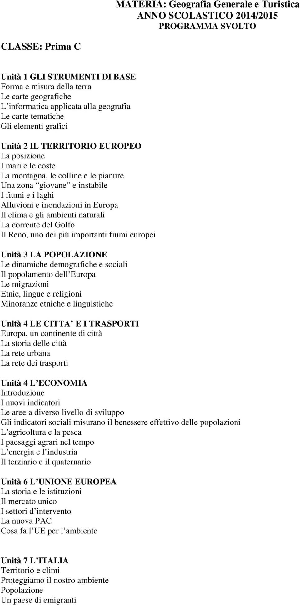 e i laghi Alluvioni e inondazioni in Europa Il clima e gli ambienti naturali La corrente del Golfo Il Reno, uno dei più importanti fiumi europei Unità 3 LA POPOLAZIONE Le dinamiche demografiche e