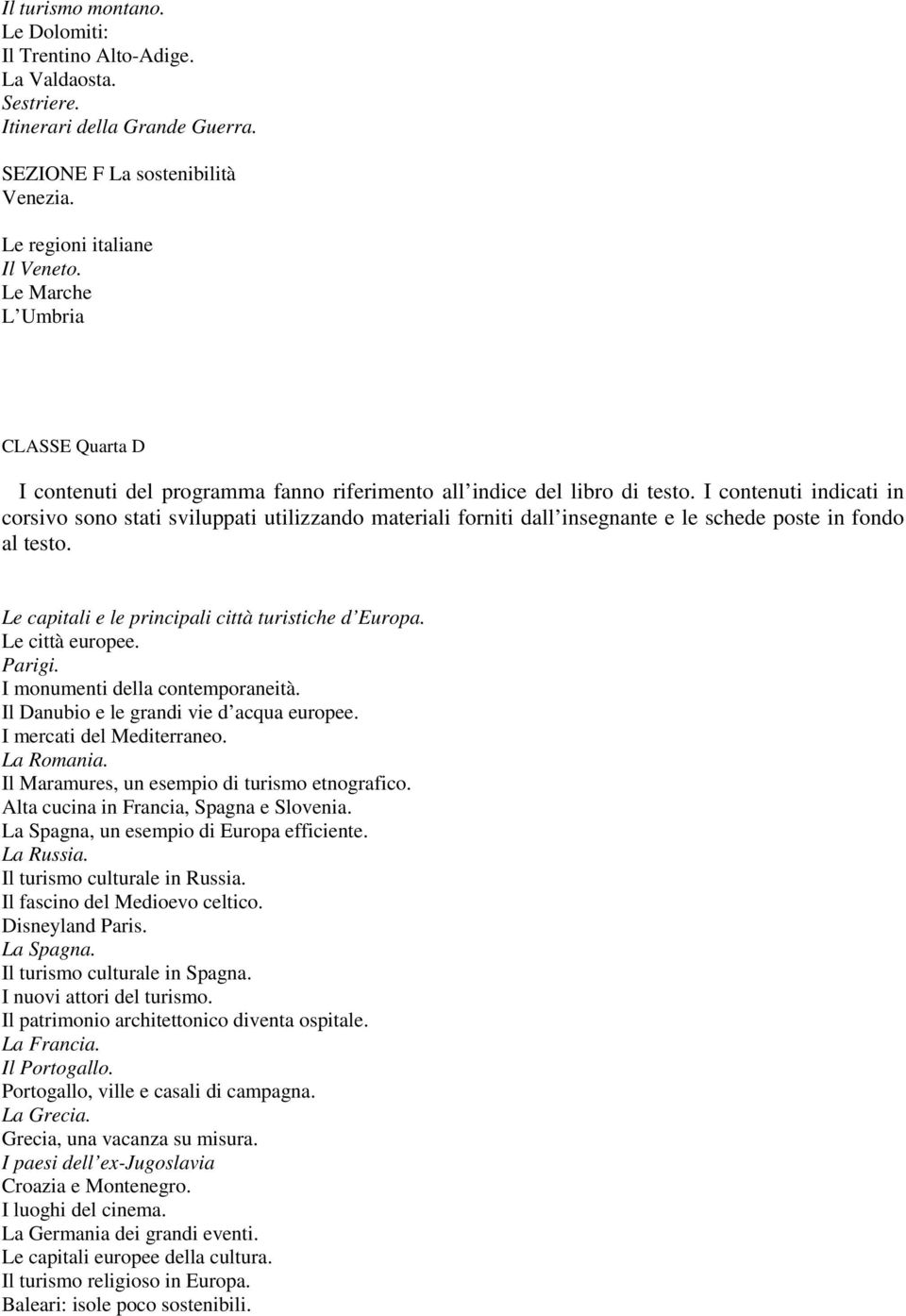 I contenuti indicati in corsivo sono stati sviluppati utilizzando materiali forniti dall insegnante e le schede poste in fondo al testo. Le capitali e le principali città turistiche d Europa.