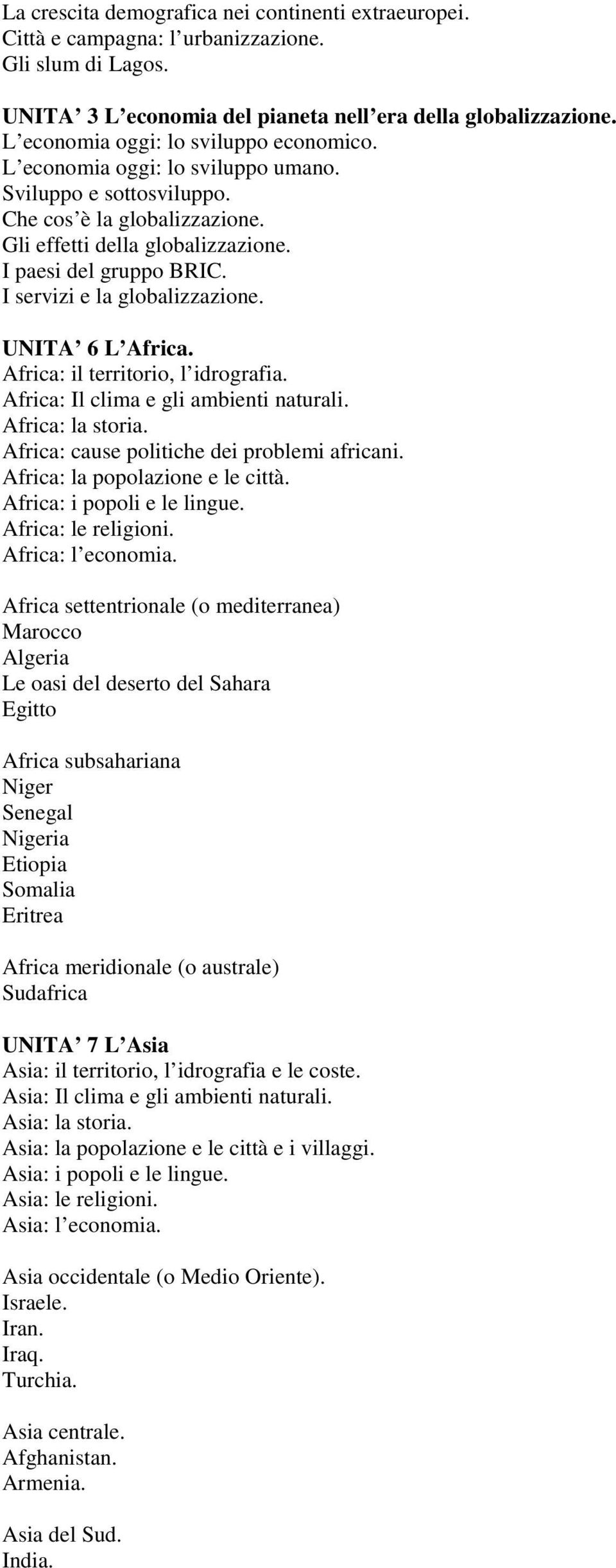 I servizi e la globalizzazione. UNITA 6 L Africa. Africa: il territorio, l idrografia. Africa: Il clima e gli ambienti naturali. Africa: la storia. Africa: cause politiche dei problemi africani.