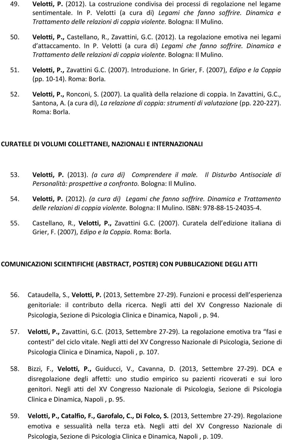 Velotti (a cura di) Legami che fanno soffrire. Dinamica e Trattamento delle relazioni di coppia violente. Bologna: Il Mulino. 51. Velotti, P., Zavattini G.C. (2007). Introduzione. In Grier, F.