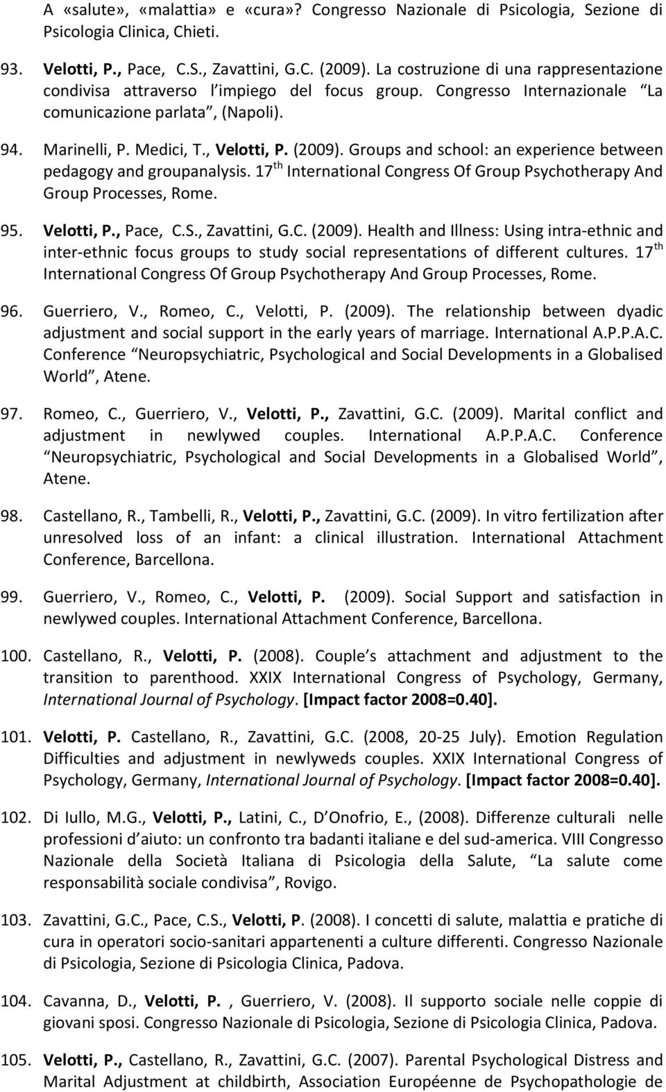 Groups and school: an experience between pedagogy and groupanalysis. 17 th International Congress Of Group Psychotherapy And Group Processes, Rome. 95. Velotti, P., Pace, C.S., Zavattini, G.C. (2009).