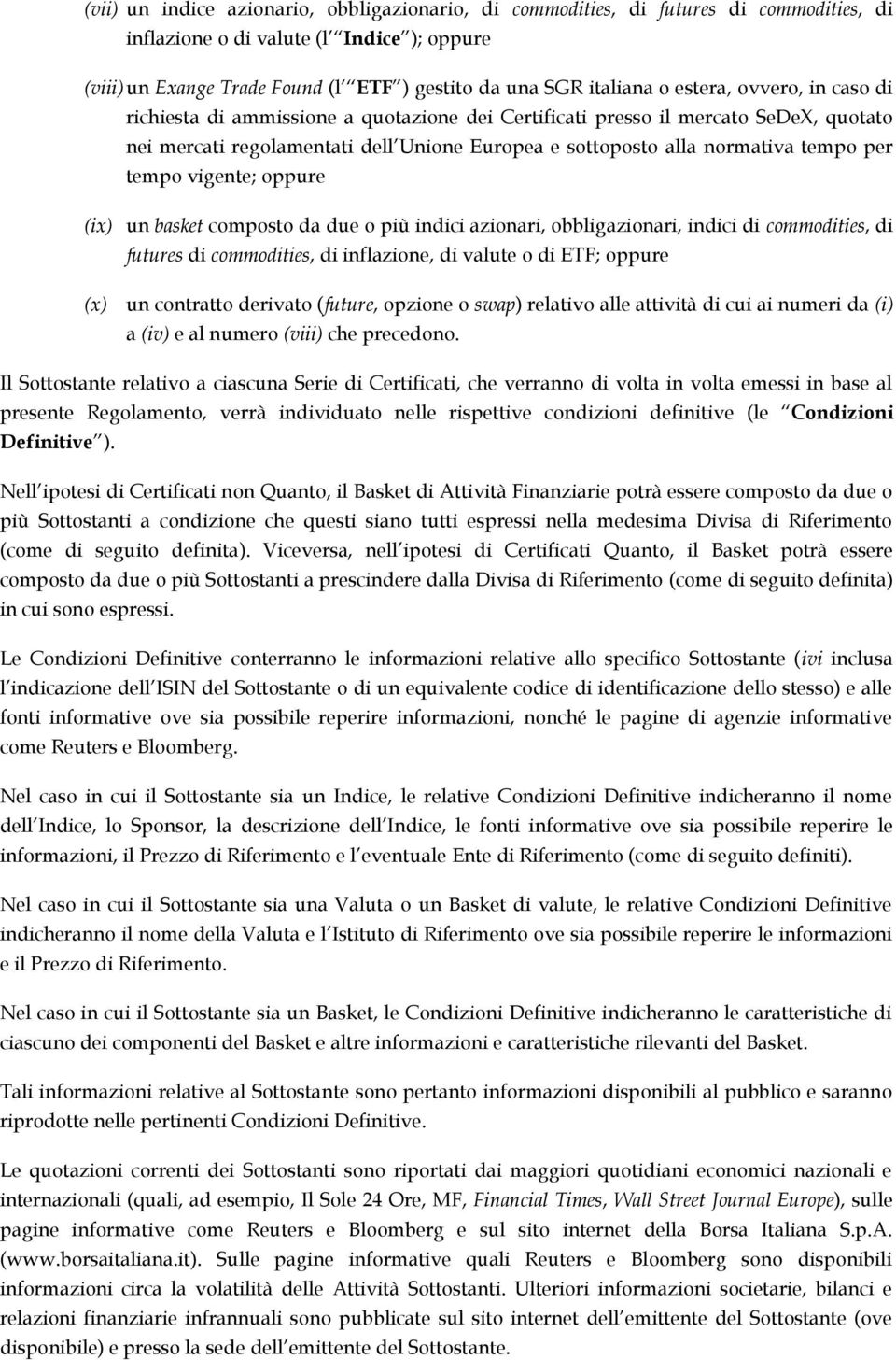 tempo vigente; oppure (ix) un basket composto da due o più indici azionari, obbligazionari, indici di commodities, di futures di commodities, di inflazione, di valute o di ETF; oppure (x) un