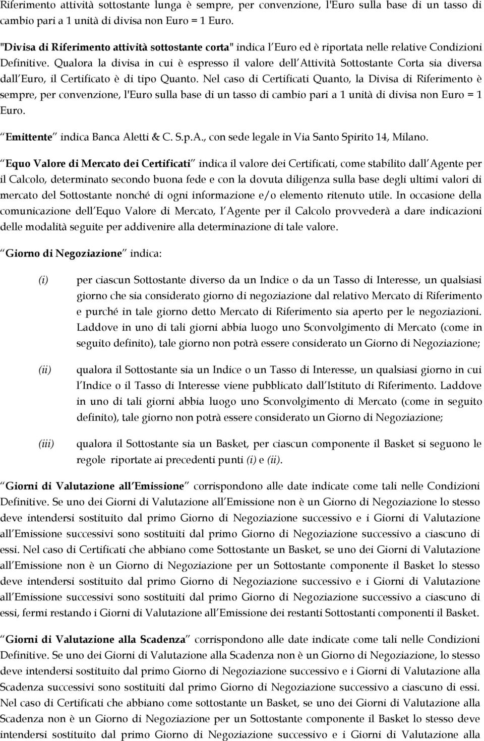 Qualora la divisa in cui è espresso il valore dell Attività Sottostante Corta sia diversa dall Euro, il Certificato è di tipo Quanto.