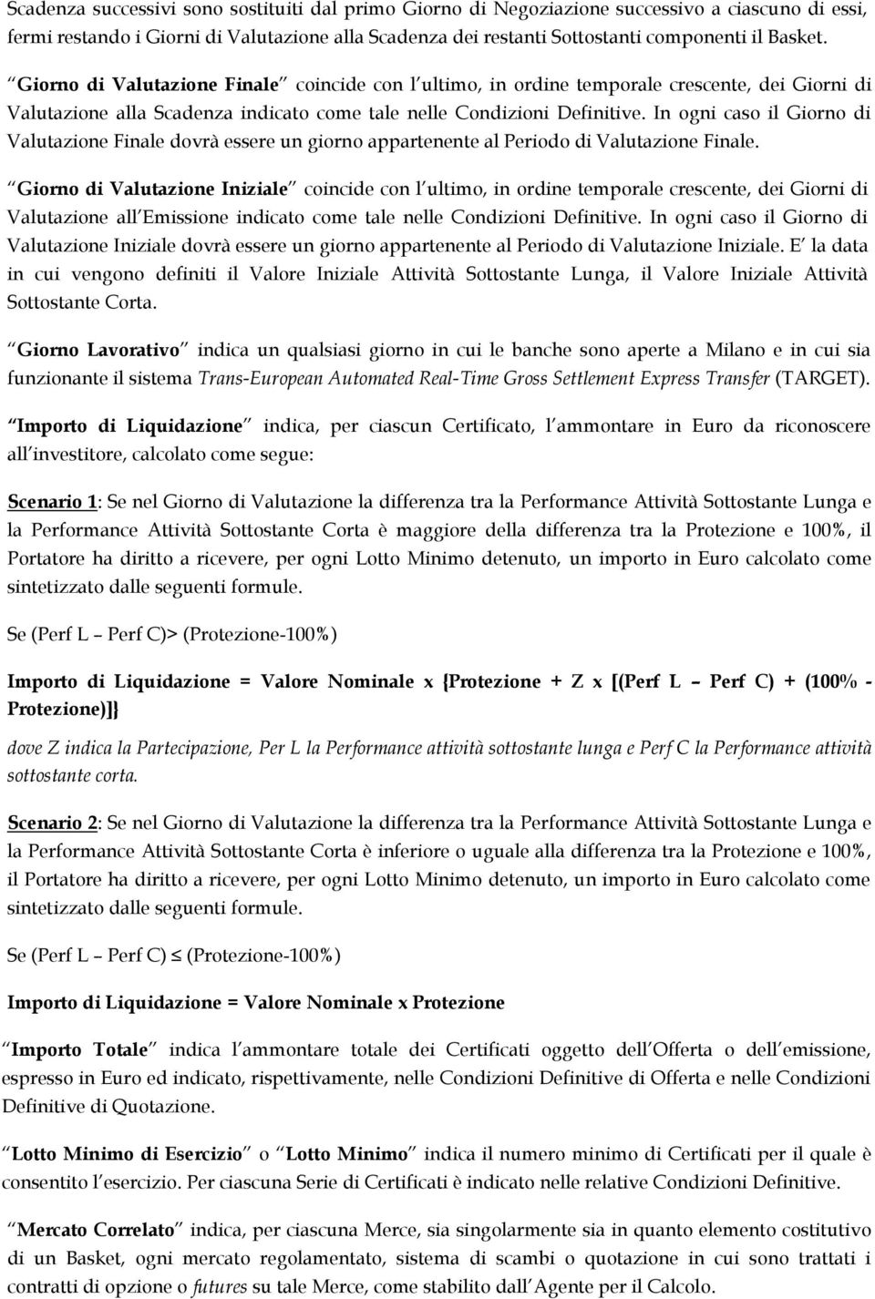 In ogni caso il Giorno di Valutazione Finale dovrà essere un giorno appartenente al Periodo di Valutazione Finale.