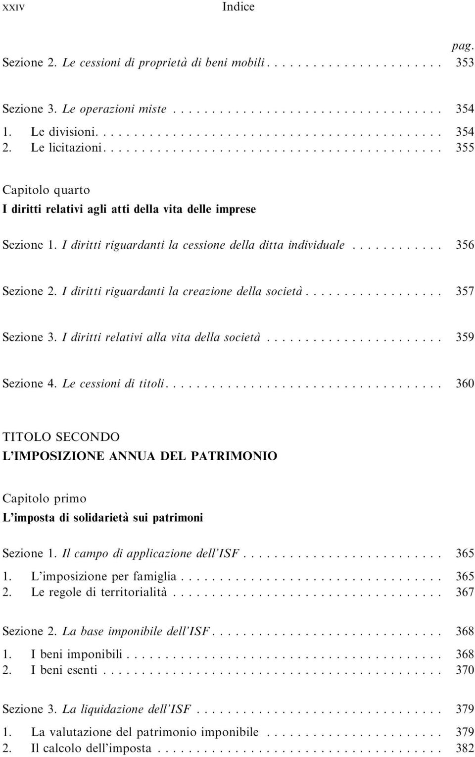 I diritti riguardanti la creazione della societa`... 357 Sezione 3. I diritti relativi alla vita della societa`... 359 Sezione 4. Le cessioni di titoli.