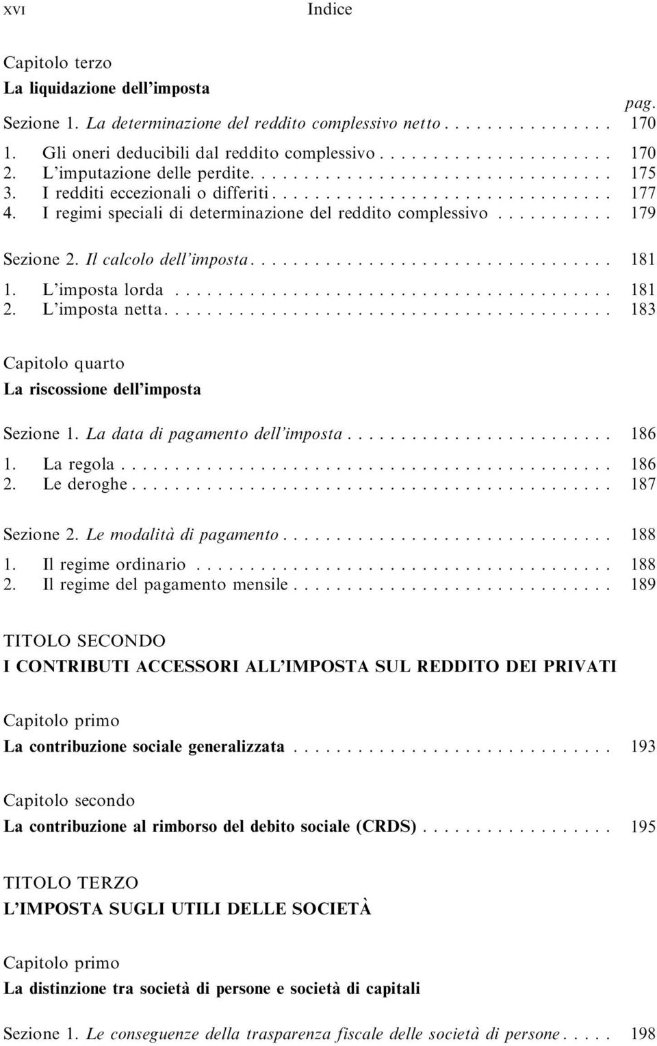 .. 183 Capitolo quarto La riscossione dell imposta Sezione 1. La data di pagamento dell imposta... 186 1. Laregola... 186 2. Lederoghe... 187 Sezione 2. Le modalita` di pagamento... 188 1.