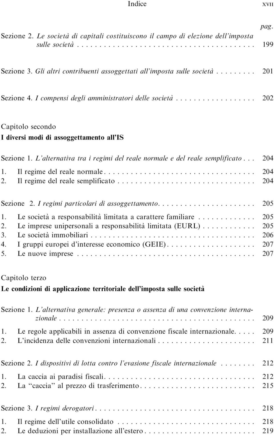 Ilregimedelrealenormale... 204 2. Ilregimedelrealesemplificato... 204 Sezione 2. I regimi particolari di assoggettamento.... 205 1. Le società a responsabilita` limitataacaratterefamiliare... 205 2.