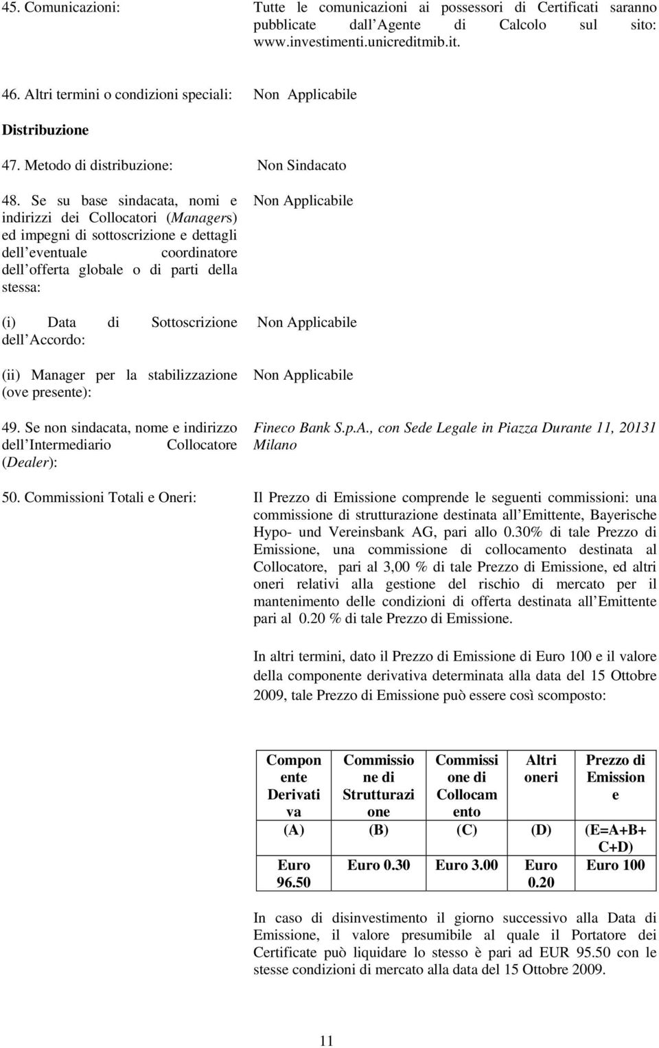 Se su base sindacata, nomi e indirizzi dei Collocatori (Managers) ed impegni di sottoscrizione e dettagli dell eventuale coordinatore dell offerta globale o di parti della stessa: (i) Data di