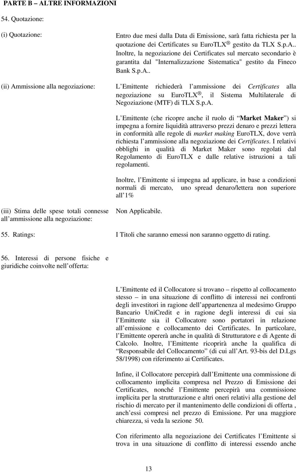 (che ricopre anche il ruolo di Market Maker ) si impegna a fornire liquidità attraverso prezzi denaro e prezzi lettera in conformità alle regole di market making EuroTLX, dove verrà richiesta l