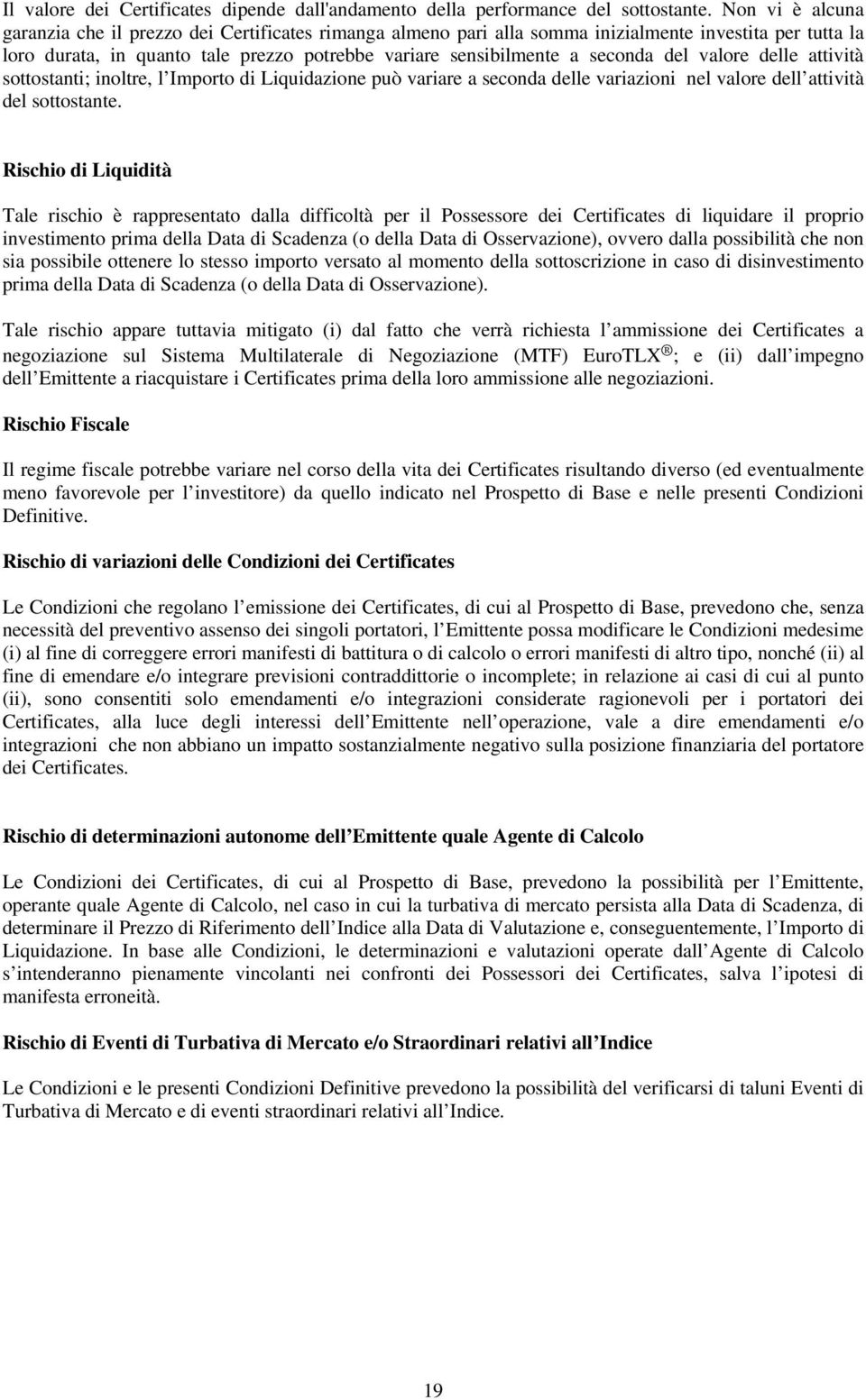 del valore delle attività sottostanti; inoltre, l Importo di Liquidazione può variare a seconda delle variazioni nel valore dell attività del sottostante.