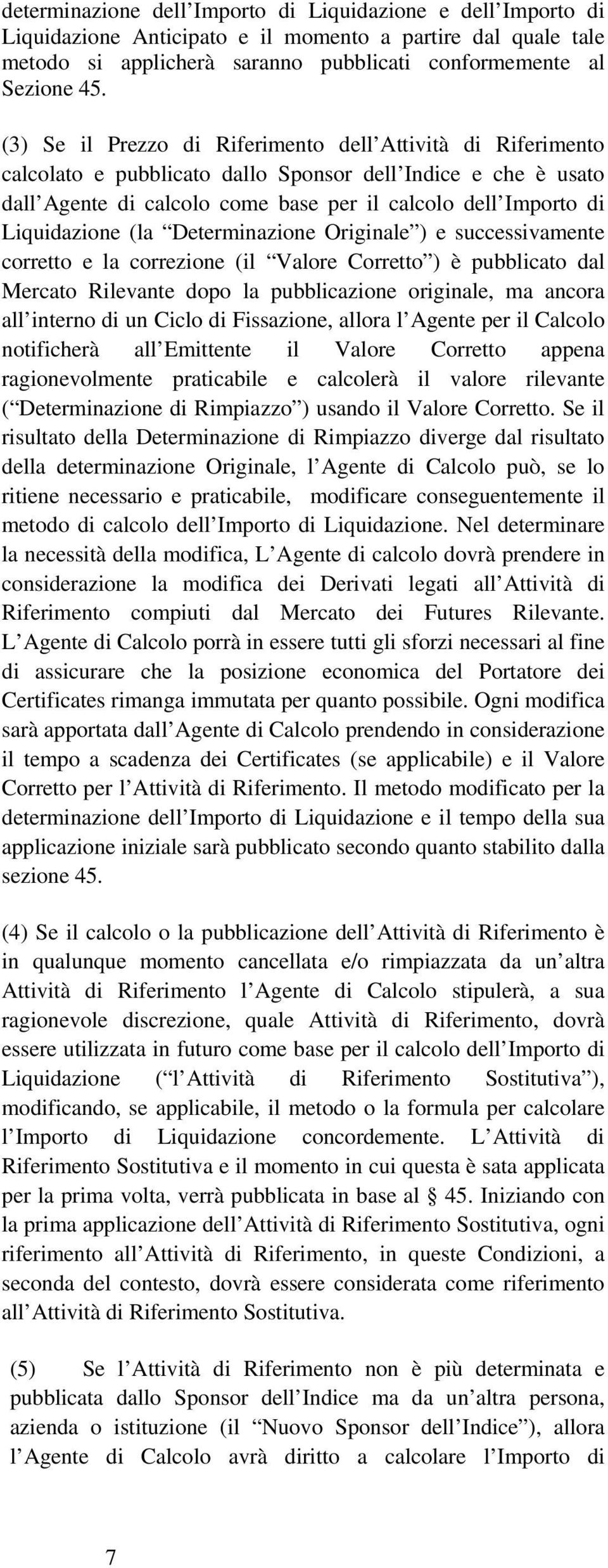 Liquidazione (la Determinazione Originale ) e successivamente corretto e la correzione (il Valore Corretto ) è pubblicato dal Mercato Rilevante dopo la pubblicazione originale, ma ancora all interno