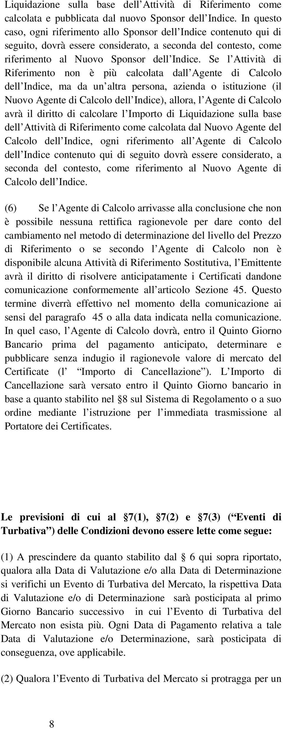 Se l Attività di Riferimento non è più calcolata dall Agente di Calcolo dell Indice, ma da un altra persona, azienda o istituzione (il Nuovo Agente di Calcolo dell Indice), allora, l Agente di