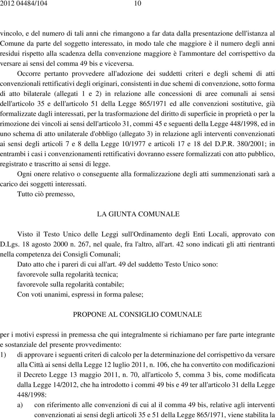 Occorre pertanto provvedere all'adozione dei suddetti criteri e degli schemi di atti convenzionali rettificativi degli originari, consistenti in due schemi di convenzione, sotto forma di atto