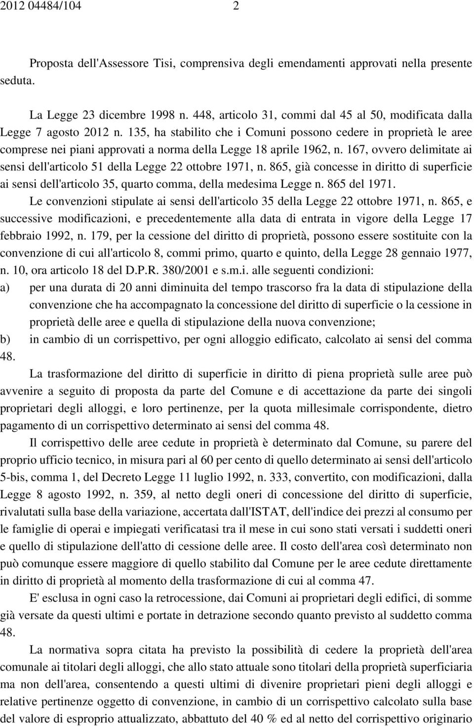 135, ha stabilito che i Comuni possono cedere in proprietà le aree comprese nei piani approvati a norma della Legge 18 aprile 1962, n.