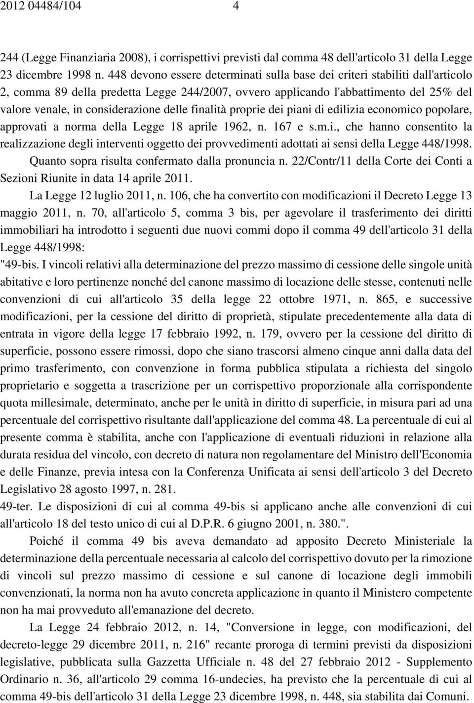 delle finalità proprie dei piani di edilizia economico popolare, approvati a norma della Legge 18 aprile 1962, n. 167 e s.m.i., che hanno consentito la realizzazione degli interventi oggetto dei provvedimenti adottati ai sensi della Legge 448/1998.