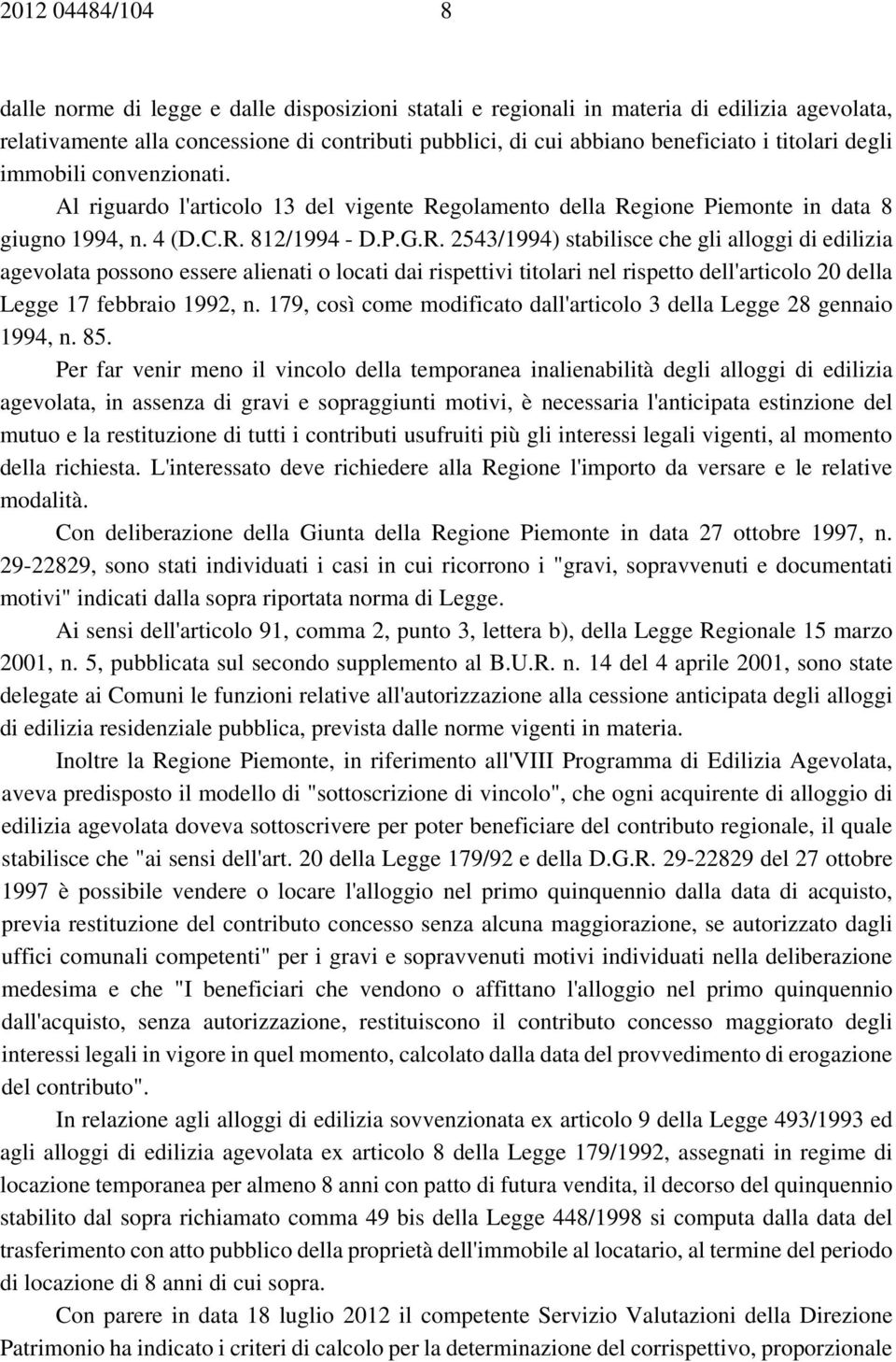 golamento della Regione Piemonte in data 8 giugno 1994, n. 4 (D.C.R. 812/1994 - D.P.G.R. 2543/1994) stabilisce che gli alloggi di edilizia agevolata possono essere alienati o locati dai rispettivi titolari nel rispetto dell'articolo 20 della Legge 17 febbraio 1992, n.
