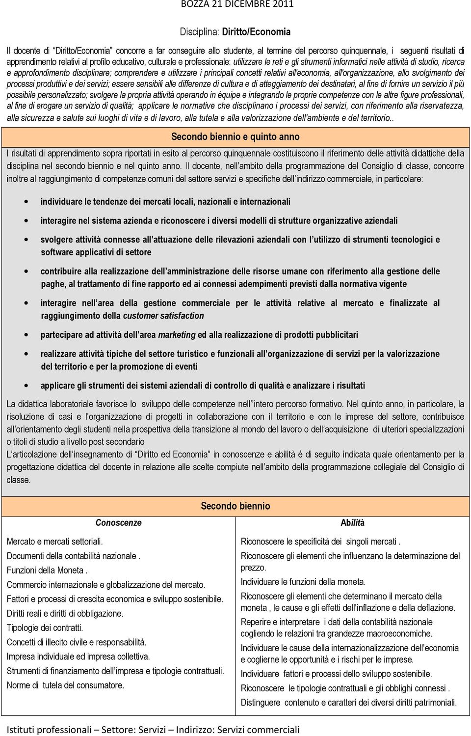 relativi all'economia, all'organizzazione, allo svolgimento dei processi produttivi e dei servizi; essere sensibili alle differenze di cultura e di atteggiamento dei destinatari, al fine di fornire