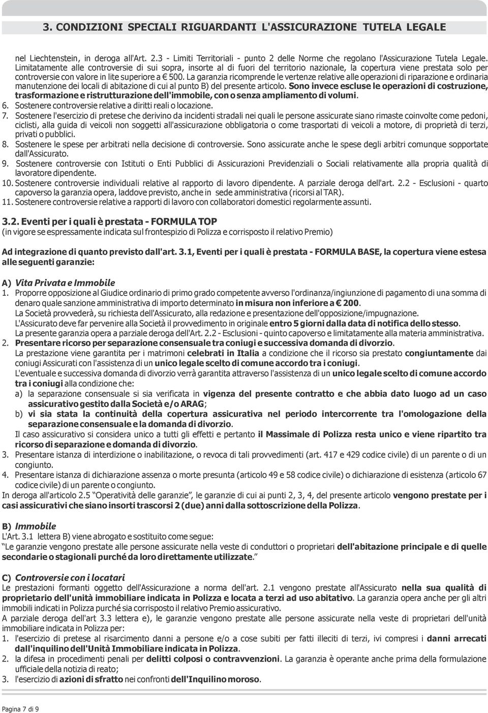 La garanzia ricomprende le vertenze relative alle operazioni di riparazione e ordinaria manutenzione dei locali di abitazione di cui al punto B) del presente articolo.