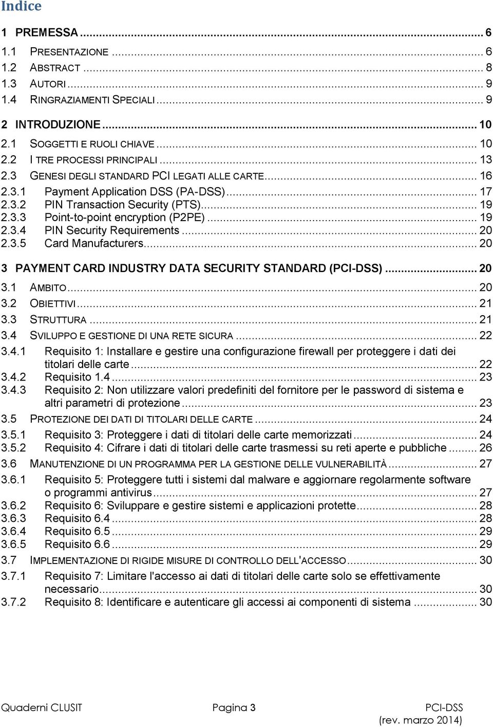 .. 20 2.3.5 Card Manufacturers... 20 3 PAYMENT CARD INDUSTRY DATA SECURITY STANDARD (PCI-DSS)... 20 3.1 AMBITO... 20 3.2 OBIETTIVI... 21 3.3 STRUTTURA... 21 3.4 SVILUPPO E GESTIONE DI UNA RETE SICURA.