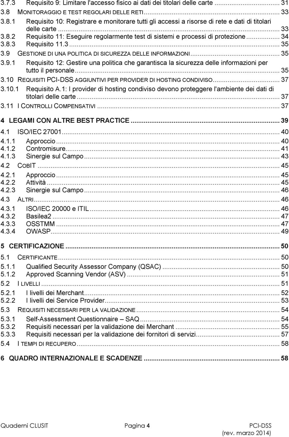 GESTIONE DI UNA POLITICA DI SICUREZZA DELLE INFORMAZIONI... 35 3.9.1 Requisito 12: Gestire una politica che garantisca la sicurezza delle informazioni per tutto il personale... 35 3.10 REQUISITI PCI-DSS AGGIUNTIVI PER PROVIDER DI HOSTING CONDIVISO.