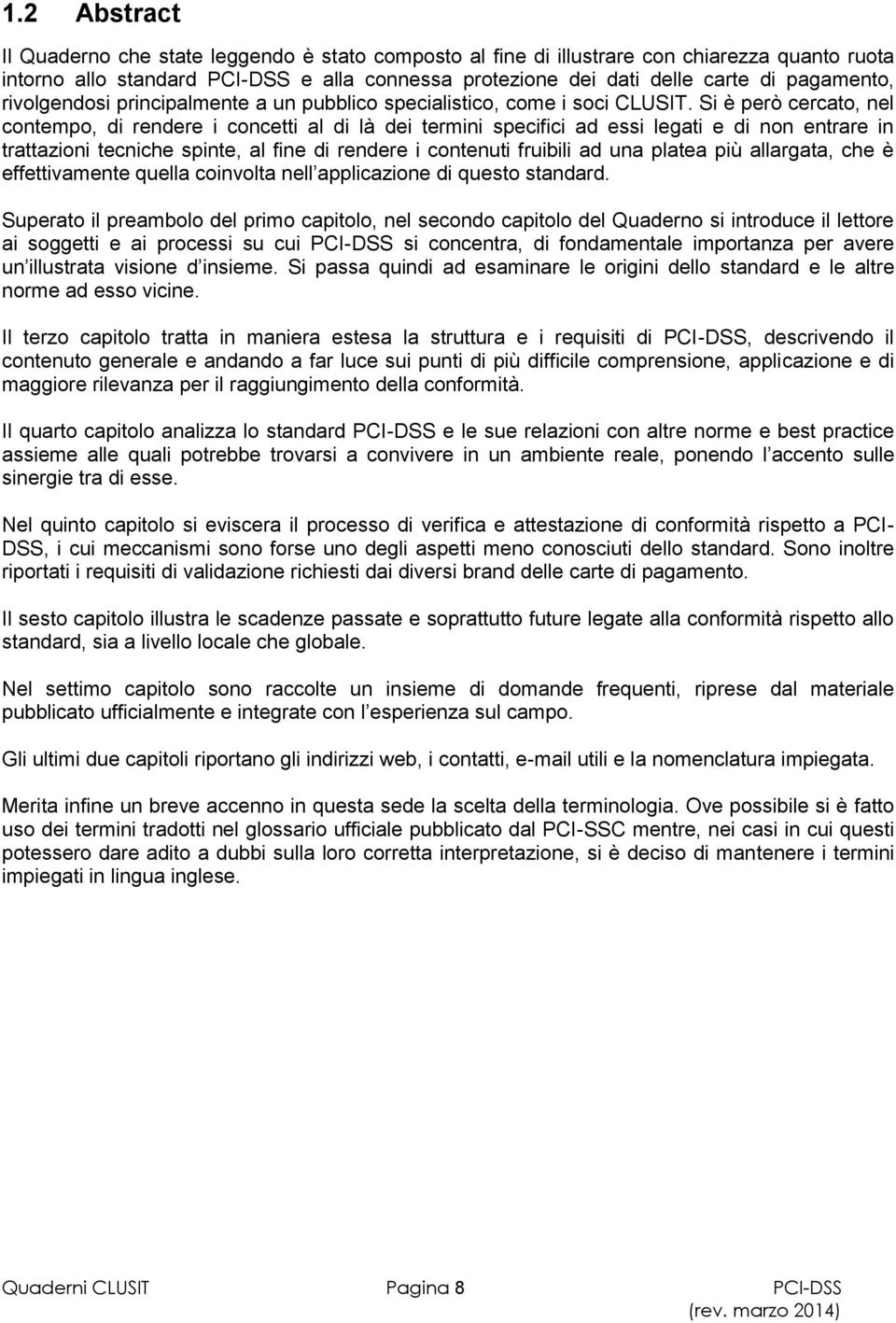 Si è però cercato, nel contempo, di rendere i concetti al di là dei termini specifici ad essi legati e di non entrare in trattazioni tecniche spinte, al fine di rendere i contenuti fruibili ad una