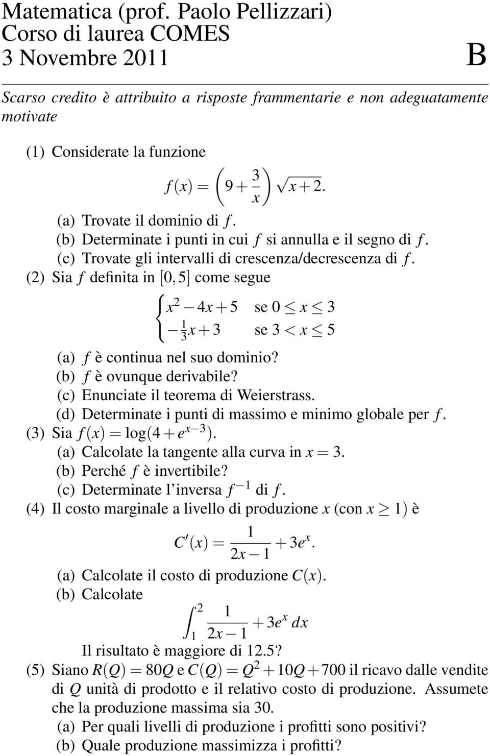 (4) Il costo marginale a livello di produzione x (con x 1) è C (x) = 1 2x 1 + ex. (a) Calcolate il costo di produzione C(x). Z 2 1 1 2x 1 + ex dx Il risultato è maggiore di 12.5?