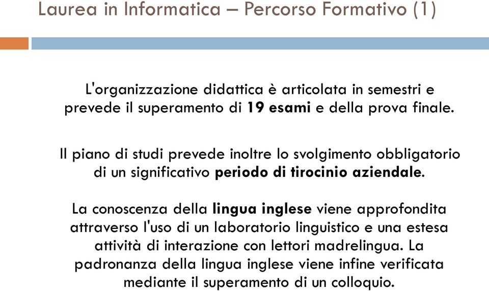 Il piano di studi prevede inoltre lo svolgimento obbligatorio di un significativo periodo di tirocinio aziendale.