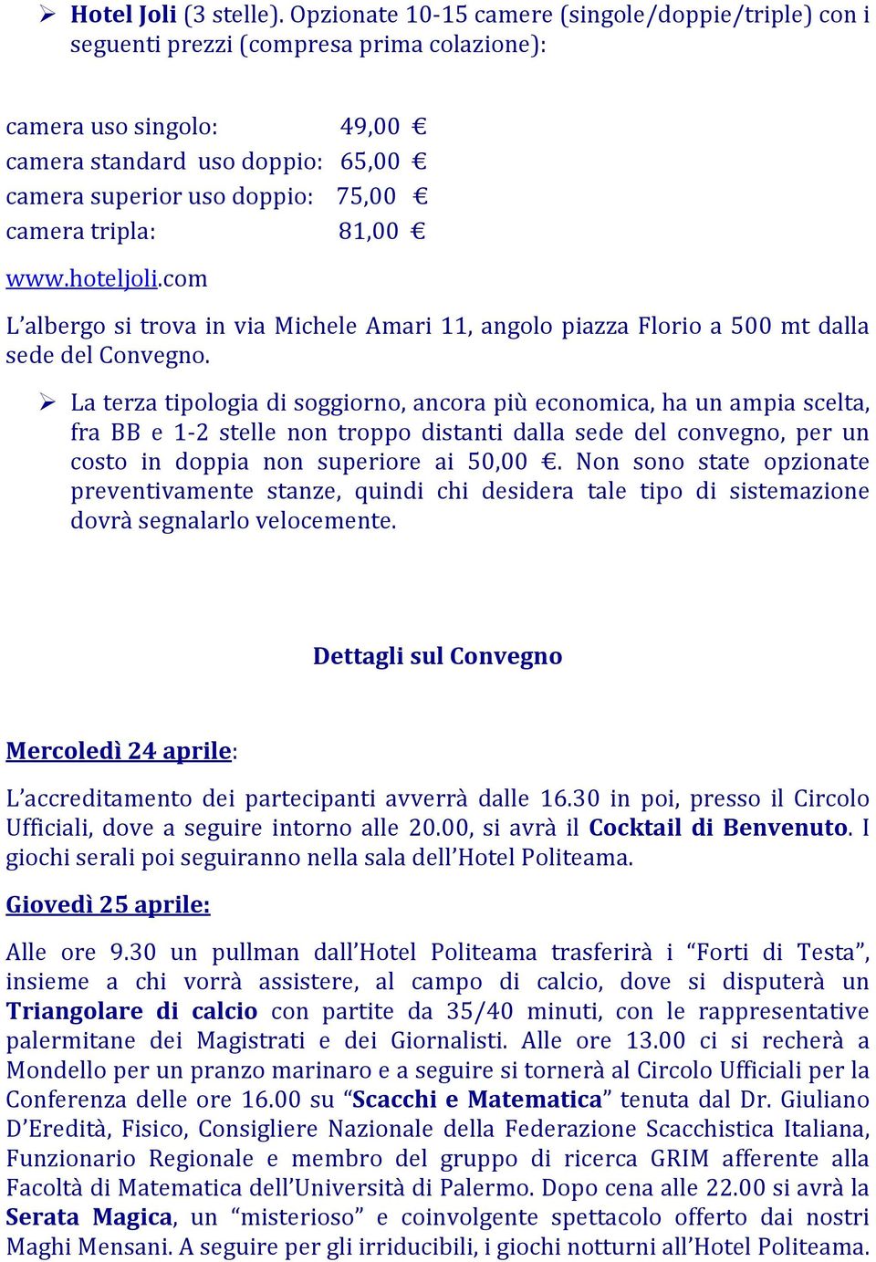 tripla: 81,00 www.hoteljoli.com L albergo si trova in via Michele Amari 11, angolo piazza Florio a 500 mt dalla sede del Convegno.