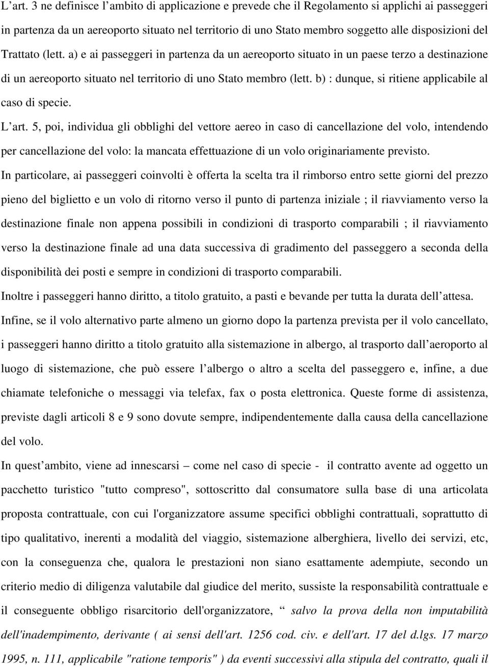 Trattato (lett. a) e ai passeggeri in partenza da un aereoporto situato in un paese terzo a destinazione di un aereoporto situato nel territorio di uno Stato membro (lett.