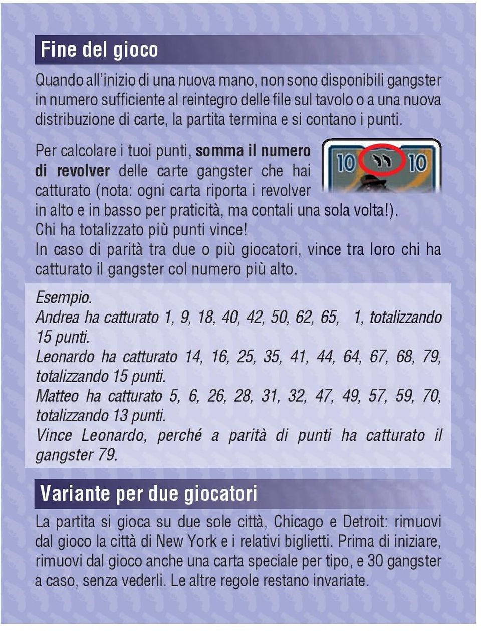 Per calcolare i tuoi punti, somma il numero di revolver delle carte gangster che hai catturato (nota: ogni carta riporta i revolver in alto e in basso per praticità, ma contali una sola volta!).