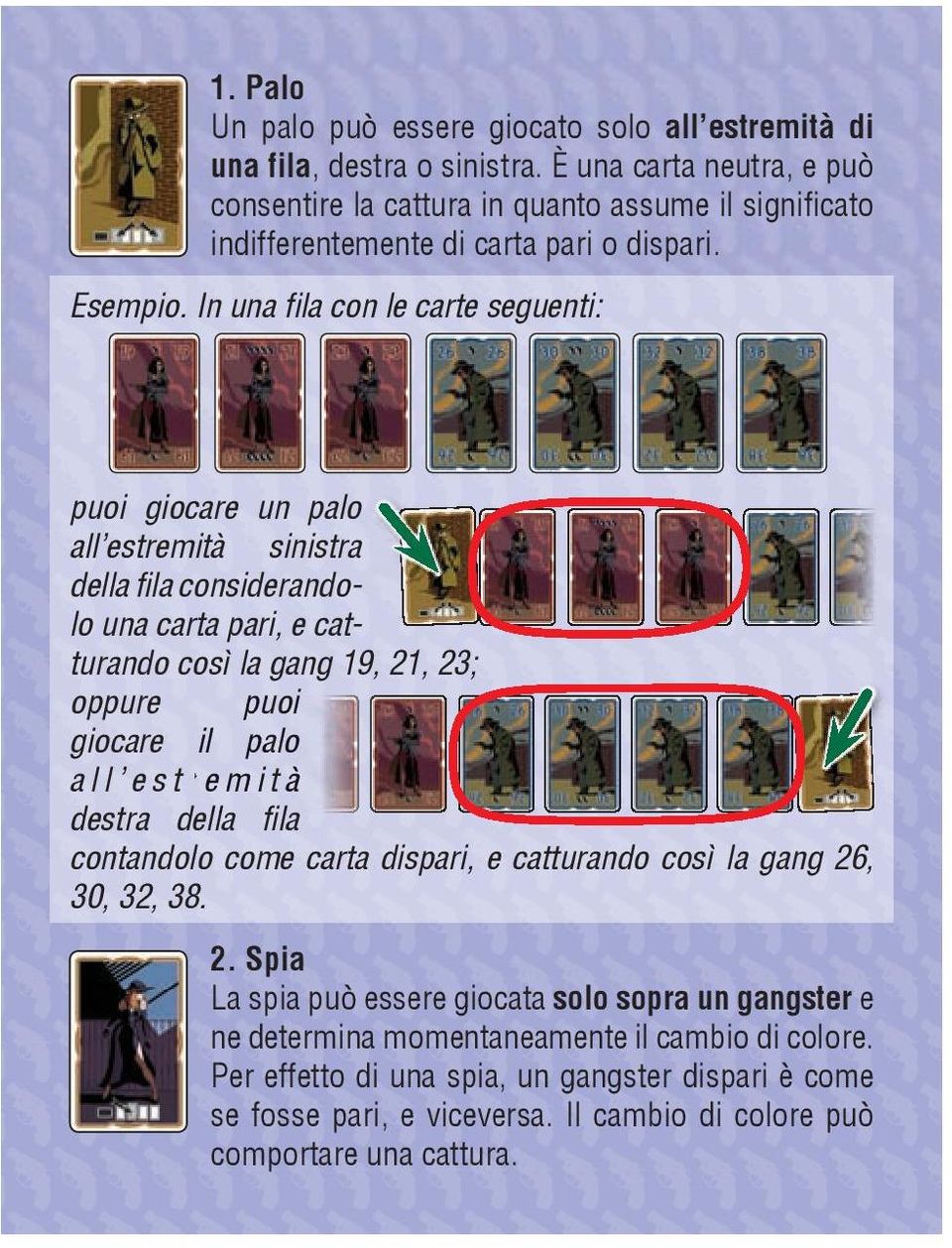 In una fila con le carte seguenti: puoi giocare un palo all estremità sinistra della fila considerandolo una carta pari, e catturando così la gang 19, 21, 23; oppure puoi giocare il palo