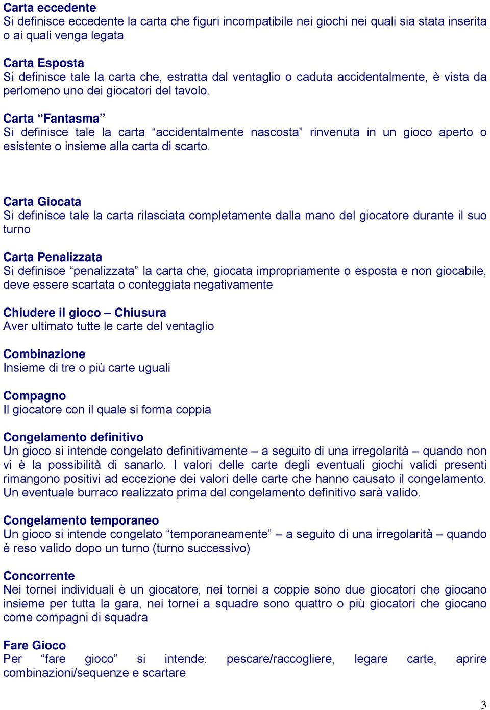 Carta Fantasma Si definisce tale la carta accidentalmente nascosta rinvenuta in un gioco aperto o esistente o insieme alla carta di scarto.